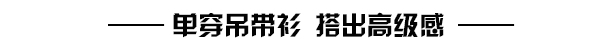 35 三伏天 清凉吊带衫开启“霸街”模式